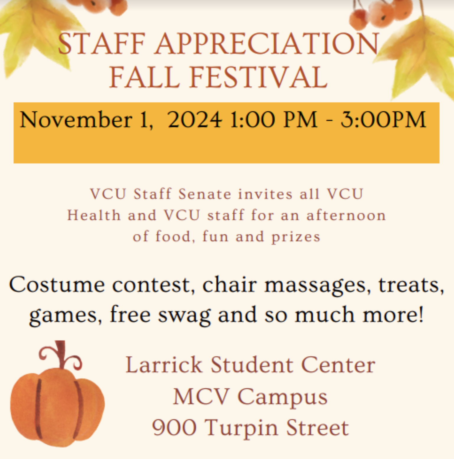 Nov 1 1-3pm VCU Staff Senate Invites all VCU Health and VCU Staff for an afternoon of food, fun, and prizes. Costume contest, chair massages, treats, games, free swag and so much more! Larrick Student Center MCV Campus 900 Turpin Street