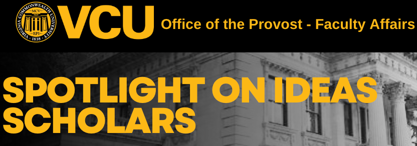 VCU Office of the Provost - Faculty Affairs Spotlight on IDEAS Scholars